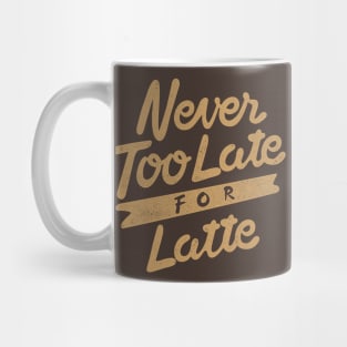 NEVER TOO LATE FOR LATTE Mug